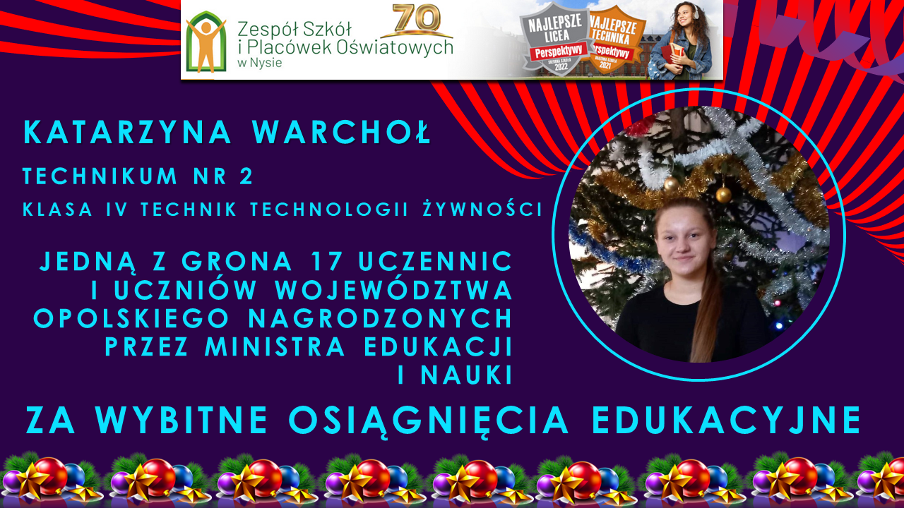 uczennica Katarzyna Warchoł (Technikum nr 2 - klasa IV - technik technologii żywności) jest jedną z grona 17 uczennic i uczniów województwa opolskiego narodzonych przez Ministra Edukacji i Nauki za wybitne osiągnięcia edukacyjne 